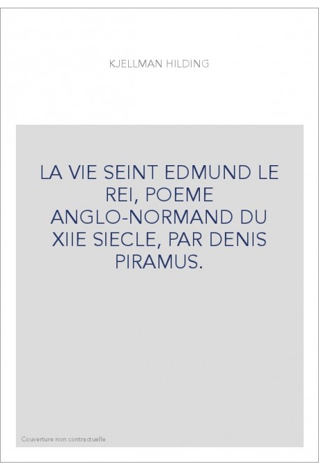 LA VIE SEINT EDMUND LE REI, POEME ANGLO-NORMAND DU XIIE SIECLE, PAR DENIS PIRAMUS.