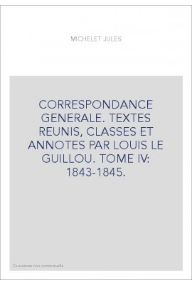 CORRESPONDANCE GENERALE. TOME IV. 1843-1845