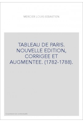 TABLEAU DE PARIS. NOUVELLE EDITION, CORRIGEE ET AUGMENTEE. (1782-1788).