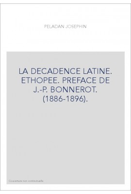 LA DECADENCE LATINE. ETHOPEE. PREFACE DE J.-P. BONNEROT. (1886-1896).