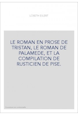 LE ROMAN EN PROSE DE TRISTAN, LE ROMAN DE PALAMEDE, ET LA COMPILATION DE RUSTICIEN DE PISE.