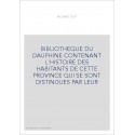 BIBLIOTHEQUE DU DAUPHINE CONTENANT L'HISTOIRE DES HABITANTS DE CETTE PROVINCE QUI SE SONT DISTINGUES PAR LEUR