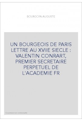 UN BOURGEOIS DE PARIS LETTRE AU XVIIE SIECLE : VALENTIN CONRART, PREMIER SECRETAIRE PERPETUEL DE L'ACADEMIE FR