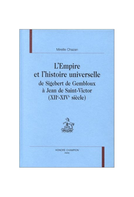 L'EMPIRE ET L'HISTOIRE UNIVERSELLE DE SIGEBERT DE GEMBLOUX A JEAN DE SAINT-VICTOR (XIIE-XIVE SIECLES)