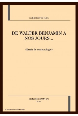 DE WALTER BENJAMIN A NOS JOURS... (ESSAIS DE TRADUCTOLOGIE)