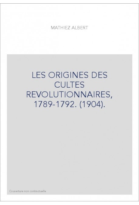 LES ORIGINES DES CULTES REVOLUTIONNAIRES, 1789-1792. (1904).