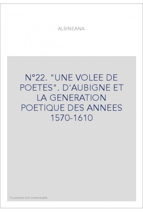UNE VOLEE DE POETES   D'AUBIGNE ET LA GENERATION POETIQUE DES ANNEES 1570-1610