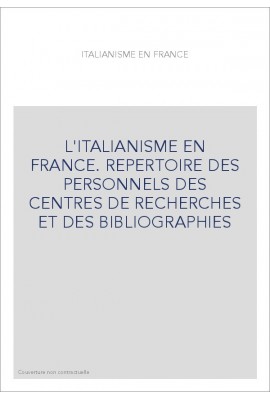 L'ITALIANISME EN FRANCE. REPERTOIRE DES PERSONNELS DES CENTRES DE RECHERCHES ET DES BIBLIOGRAPHIES