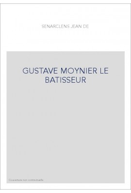 GUSTAVE MOYNIER LE BATISSEUR