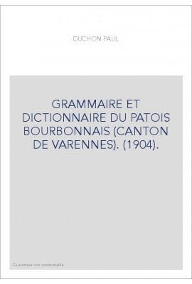 GRAMMAIRE ET DICTIONNAIRE DU PATOIS BOURBONNAIS (CANTON DE VARENNES). (1904).