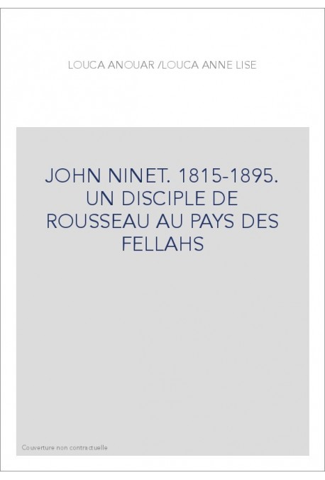 JOHN NINET. 1815-1895. UN DISCIPLE DE ROUSSEAU AU PAYS DES FELLAHS