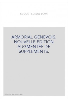 ARMORIAL GENEVOIS. NOUVELLE EDITION AUGMENTEE DE SUPPLEMENTS.