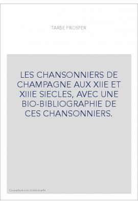 LES CHANSONNIERS DE CHAMPAGNE AUX XIIE ET XIIIE SIECLES, AVEC UNE BIO-BIBLIOGRAPHIE DE CES CHANSONNIERS.