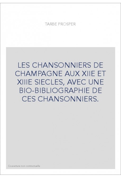 LES CHANSONNIERS DE CHAMPAGNE AUX XIIE ET XIIIE SIECLES, AVEC UNE BIO-BIBLIOGRAPHIE DE CES CHANSONNIERS.