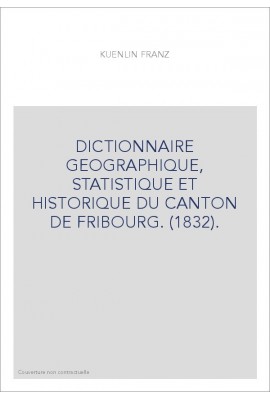 DICTIONNAIRE GEOGRAPHIQUE, STATISTIQUE ET HISTORIQUE DU CANTON DE FRIBOURG. (1832).