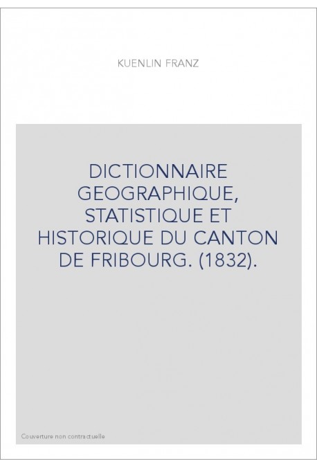 DICTIONNAIRE GEOGRAPHIQUE, STATISTIQUE ET HISTORIQUE DU CANTON DE FRIBOURG. (1832).