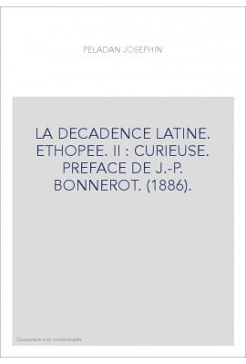 LA DECADENCE LATINE. ETHOPEE. II : CURIEUSE. PREFACE DE J.-P. BONNEROT. (1886).