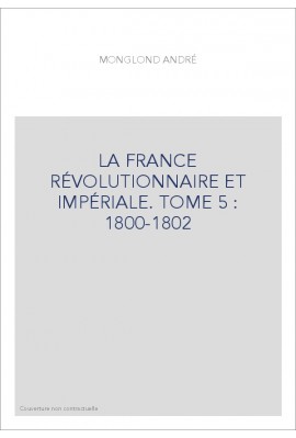 LA FRANCE RÉVOLUTIONNAIRE ET IMPÉRIALE. TOME 5 : 1800-1802