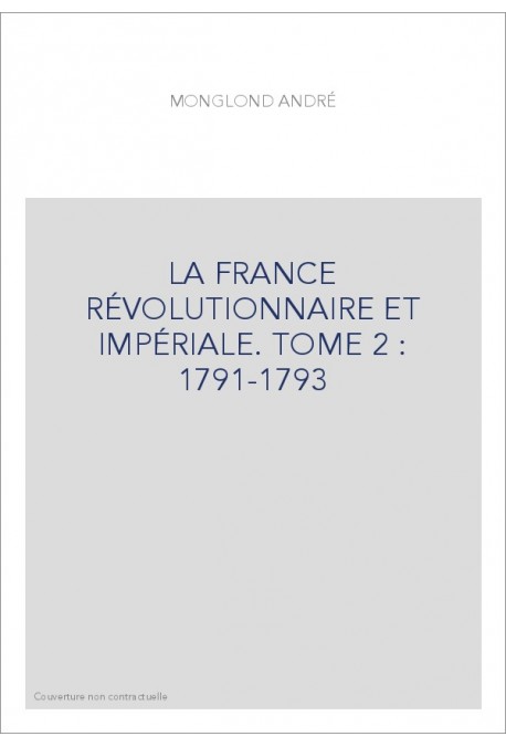 LA FRANCE RÉVOLUTIONNAIRE ET IMPÉRIALE. TOME 2 : 1791-1793