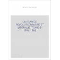 LA FRANCE RÉVOLUTIONNAIRE ET IMPÉRIALE. TOME 2 : 1791-1793