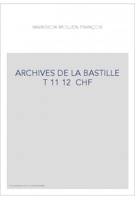 ARCHIVES DE LA BASTILLE  T 11 12  CHF