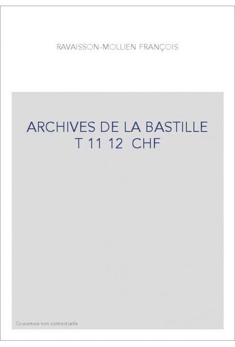 ARCHIVES DE LA BASTILLE  T 11 12  CHF