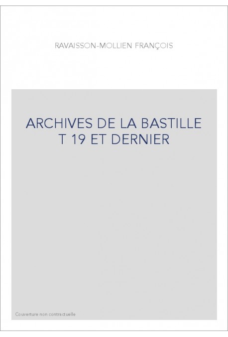 ARCHIVES DE LA BASTILLE  T 19 ET DERNIER