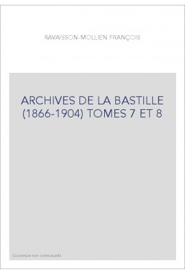 ARCHIVES DE LA BASTILLE (1866-1904) TOMES 7 ET 8