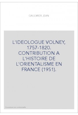 L'IDEOLOGUE VOLNEY, 1757-1820. CONTRIBUTION A L'HISTOIRE DE L'ORIENTALISME EN FRANCE (1951).