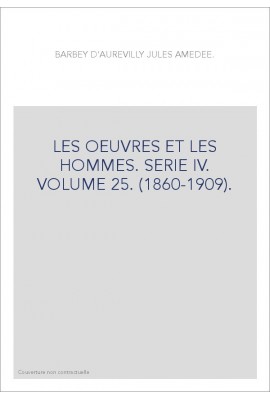 LES OEUVRES ET LES HOMMES. SERIE IV. VOLUME 25. (1860-1909).