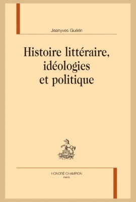 HISTOIRE LITTÉRAIRE, IDÉOLOGIES ET POLITIQUE