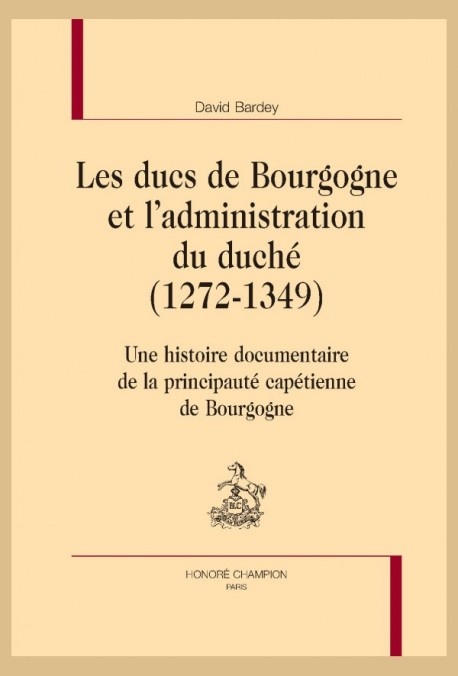 LES DUCS DE BOURGOGNE ET L'ADMINISTRATION DU DUCHÉ (1272-1349)