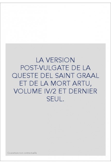 LA VERSION POST-VULGATE DE LA QUESTE DEL SAINT GRAAL ET DE LA MORT ARTU, VOLUME IV/2 ET DERNIER SEUL.