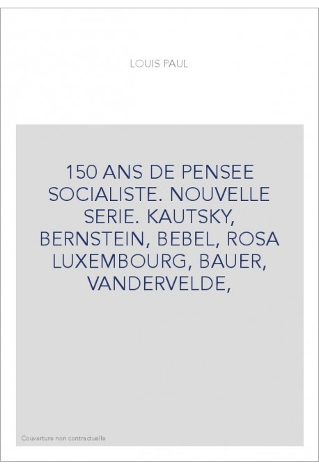 150 ANS DE PENSEE SOCIALISTE. NOUVELLE SERIE. KAUTSKY, BERNSTEIN, BEBEL, ROSA LUXEMBOURG, BAUER, VANDERVELDE,